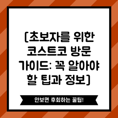 [초보자를 위한 코스트코 방문 가이드: 꼭 알아야 할 팁과 정보]